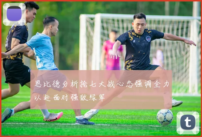 恩比德分析抢七大战心态强调全力以赴面对强敌绿军
