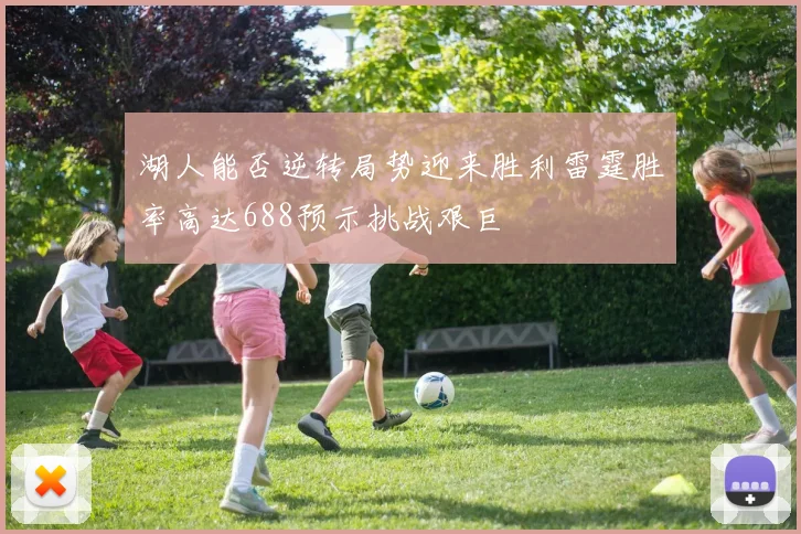 湖人能否逆转局势迎来胜利雷霆胜率高达688预示挑战艰巨